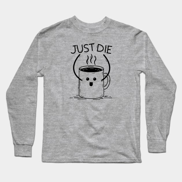 Just Die Long Sleeve T-Shirt by BrayInk